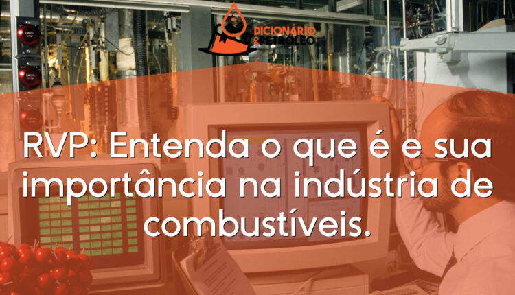 RVP: Entenda o que é e sua importância na indústria de combustíveis.