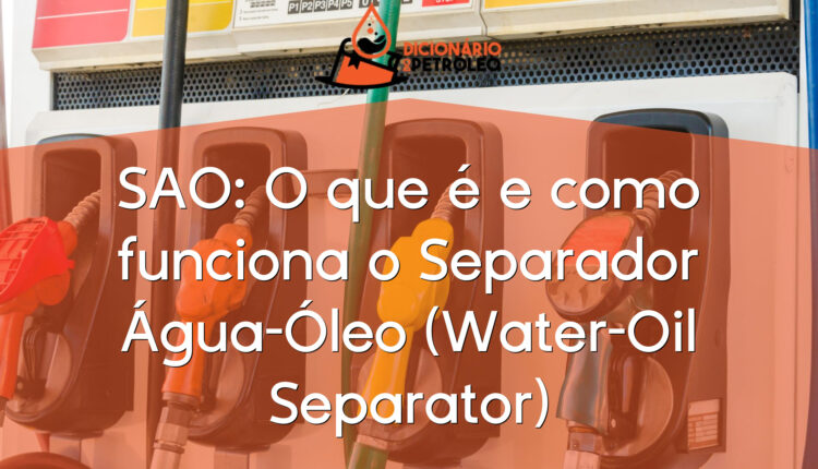 SAO: O que é e como funciona o Separador Água-Óleo (Water-Oil Separator)