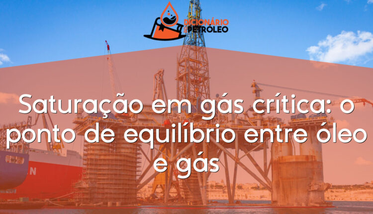 Saturação em gás crítica: o ponto de equilíbrio entre óleo e gás