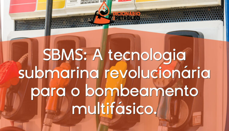 SBMS: A tecnologia submarina revolucionária para o bombeamento multifásico.