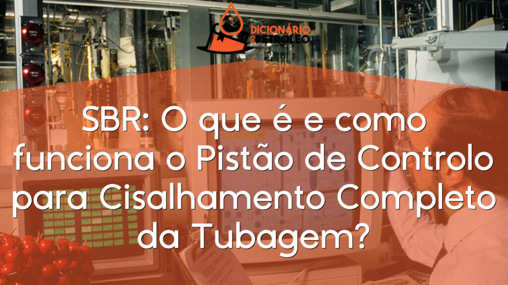 SBR: O que é e como funciona o Pistão de Controlo para Cisalhamento Completo da Tubagem?