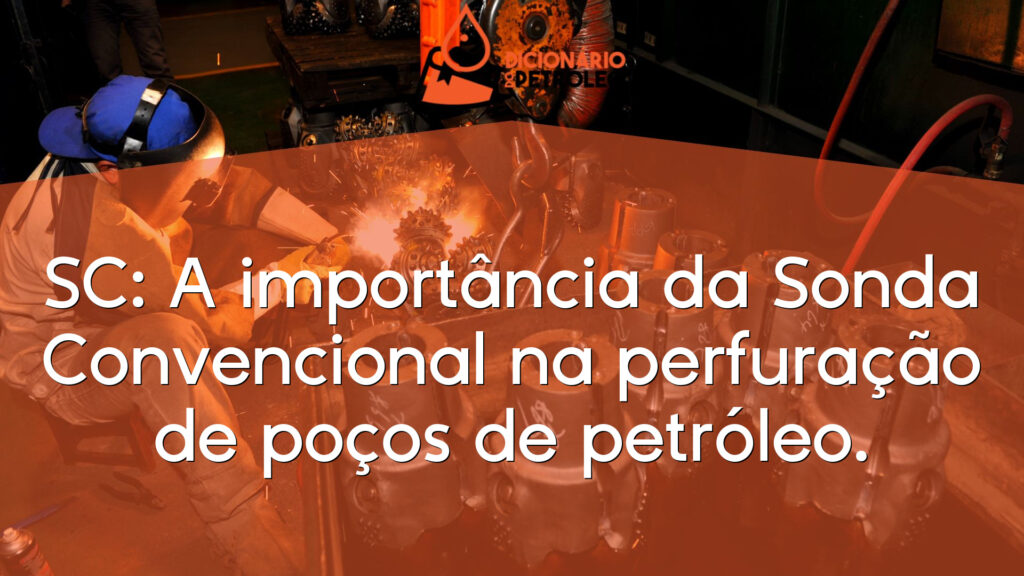 SC: A importância da Sonda Convencional na perfuração de poços de petróleo.