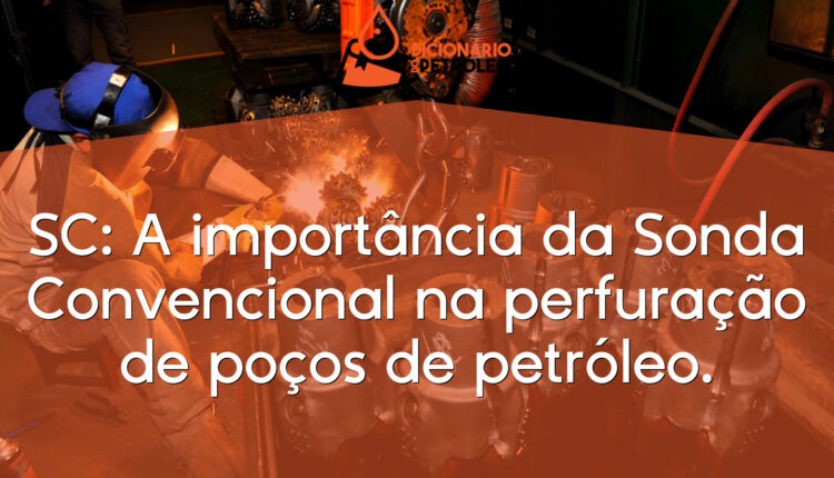 SC: A importância da Sonda Convencional na perfuração de poços de petróleo.