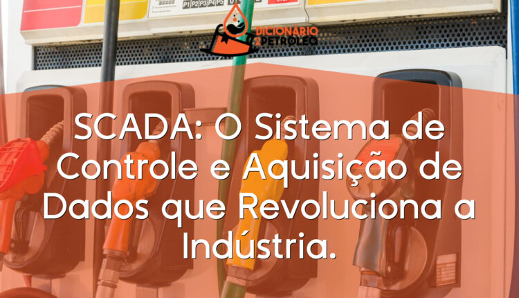 SCADA: O Sistema de Controle e Aquisição de Dados que Revoluciona a Indústria.