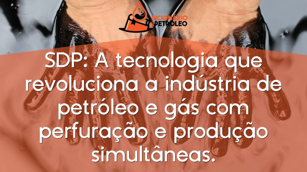 SDP: A tecnologia que revoluciona a indústria de petróleo e gás com perfuração e produção simultâneas.