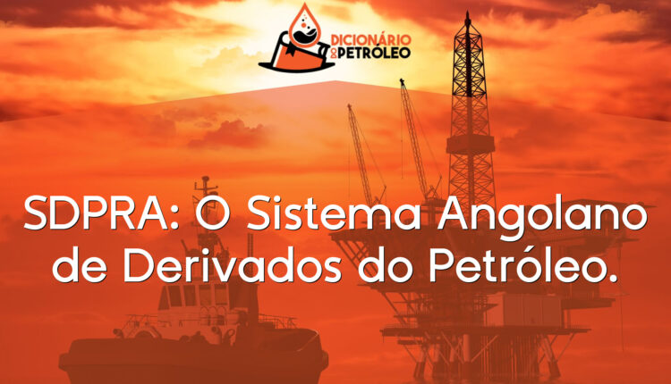 SDPRA: O Sistema Angolano de Derivados do Petróleo.