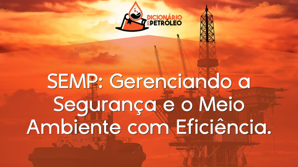 SEMP: Gerenciando a Segurança e o Meio Ambiente com Eficiência.