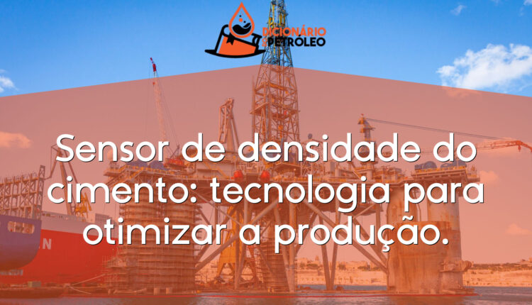 Sensor de densidade do cimento: tecnologia para otimizar a produção.