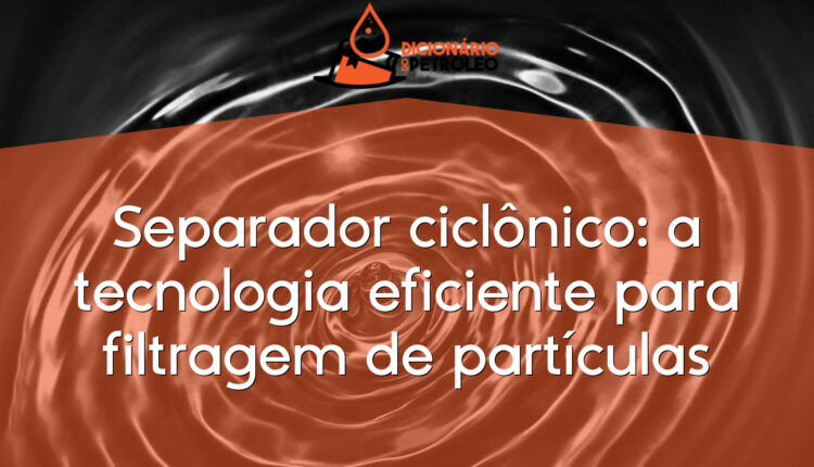 Separador ciclônico: a tecnologia eficiente para filtragem de partículas