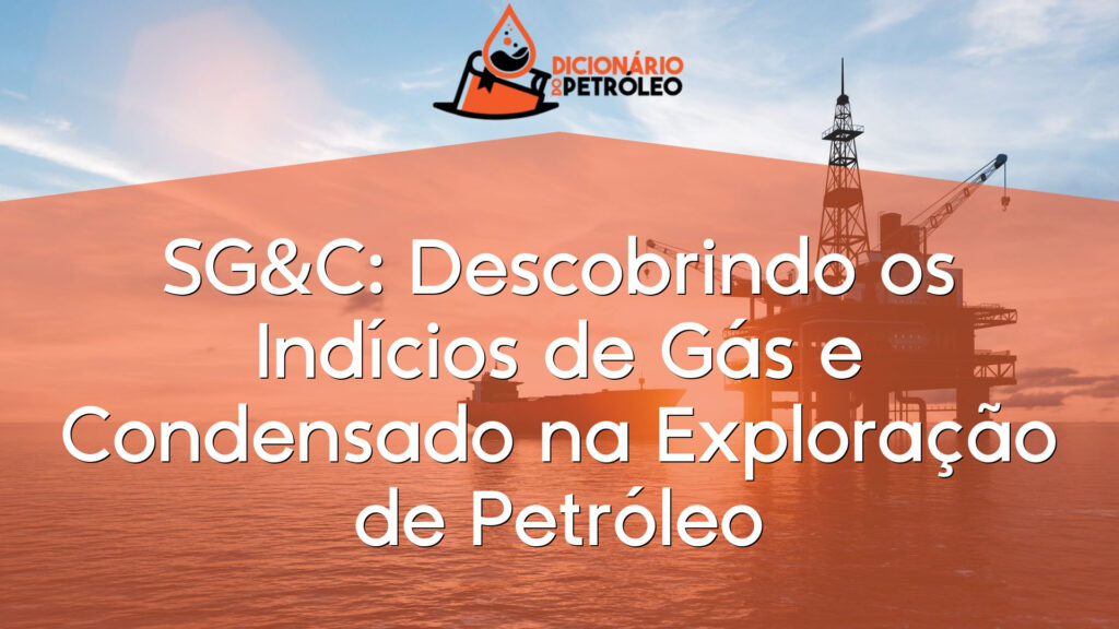 SG&C: Descobrindo os Indícios de Gás e Condensado na Exploração de Petróleo