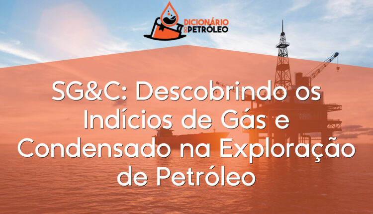 SG&C: Descobrindo os Indícios de Gás e Condensado na Exploração de Petróleo