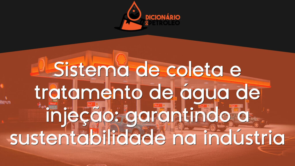Sistema de coleta e tratamento de água de injeção: garantindo a sustentabilidade na indústria