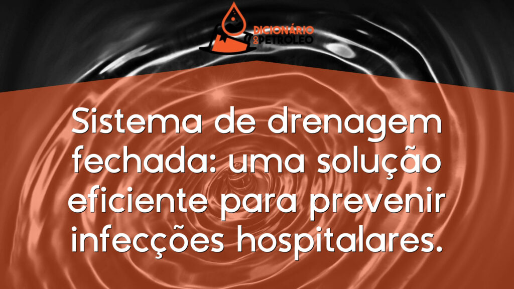 Sistema de drenagem fechada: uma solução eficiente para prevenir infecções hospitalares.