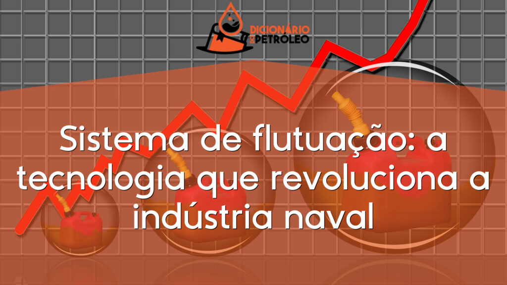 Sistema de flutuação: a tecnologia que revoluciona a indústria naval