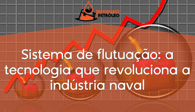 Sistema de flutuação: a tecnologia que revoluciona a indústria naval