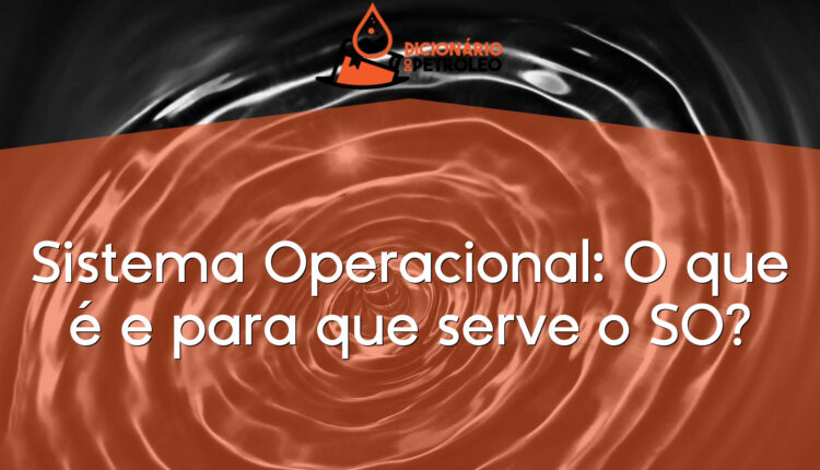 Sistema Operacional: O que é e para que serve o SO?