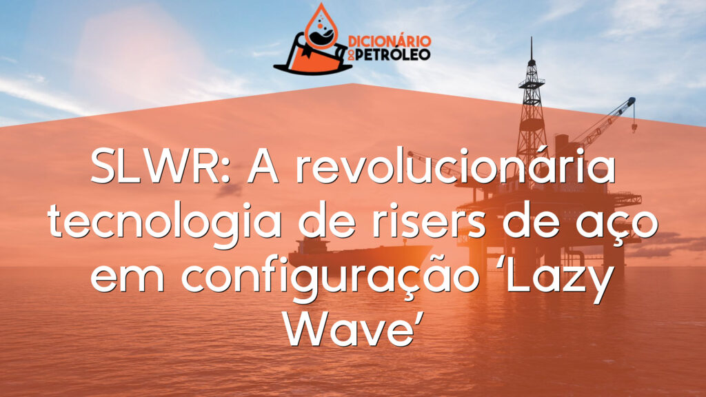 SLWR: A revolucionária tecnologia de risers de aço em configuração ‘Lazy Wave’
