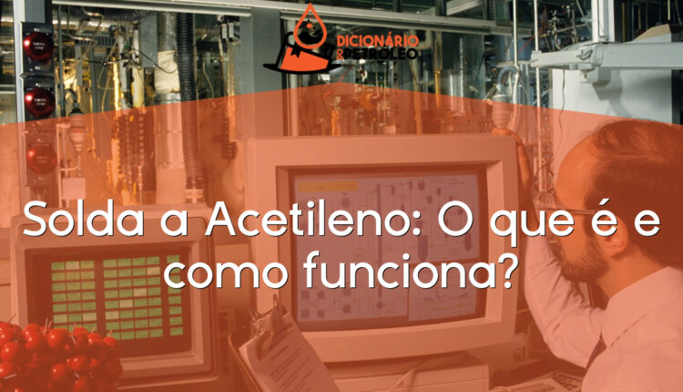 Solda a Acetileno: O que é e como funciona?