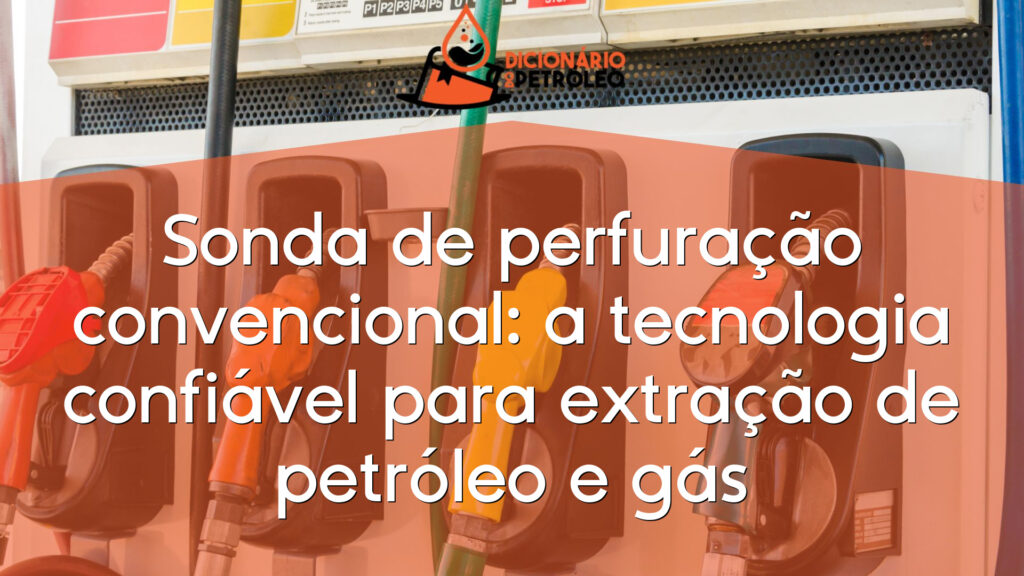 Sonda de perfuração convencional: a tecnologia confiável para extração de petróleo e gás