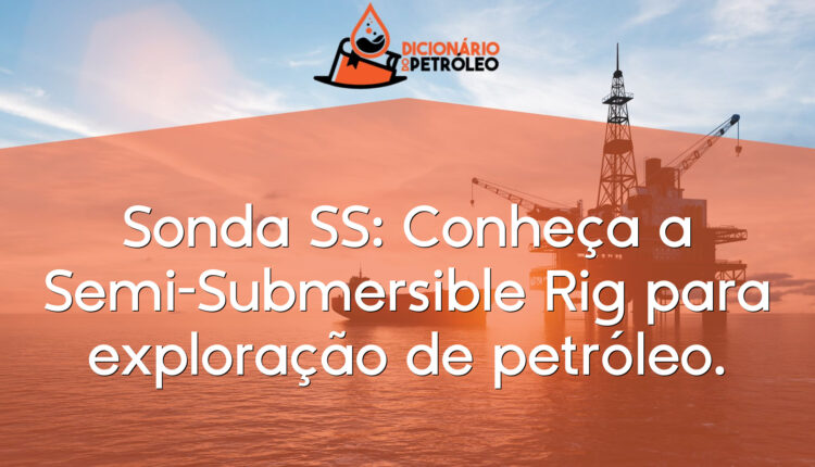 Sonda SS: Conheça a Semi-Submersible Rig para exploração de petróleo.