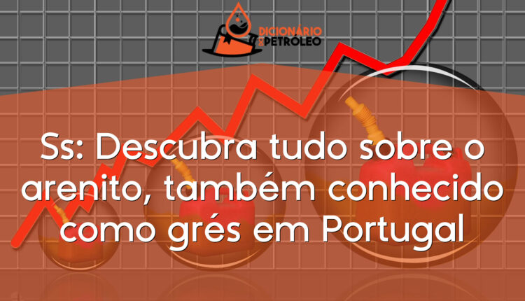 Ss: Descubra tudo sobre o arenito, também conhecido como grés em Portugal