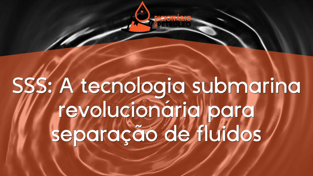 SSS: A tecnologia submarina revolucionária para separação de fluidos