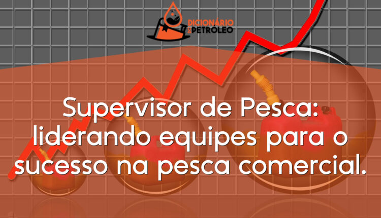 Supervisor de Pesca: liderando equipes para o sucesso na pesca comercial.