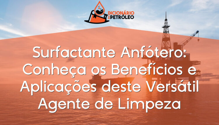 Surfactante Anfótero: Conheça os Benefícios e Aplicações deste Versátil Agente de Limpeza