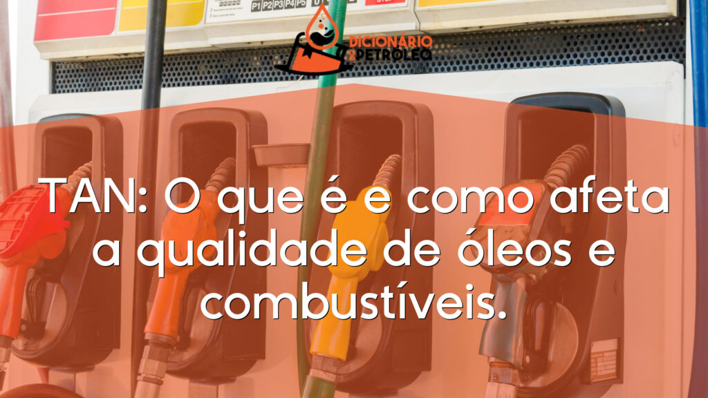 TAN: O que é e como afeta a qualidade de óleos e combustíveis.