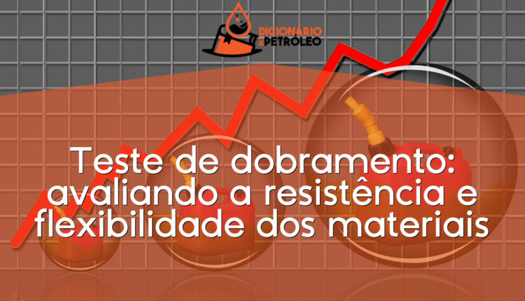 Teste de dobramento: avaliando a resistência e flexibilidade dos materiais