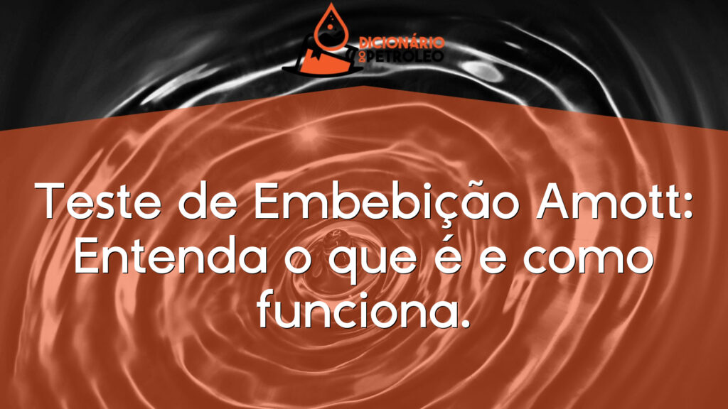 Teste de Embebição Amott: Entenda o que é e como funciona.