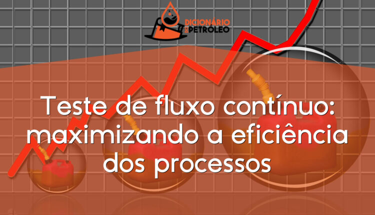 Teste de fluxo contínuo: maximizando a eficiência dos processos