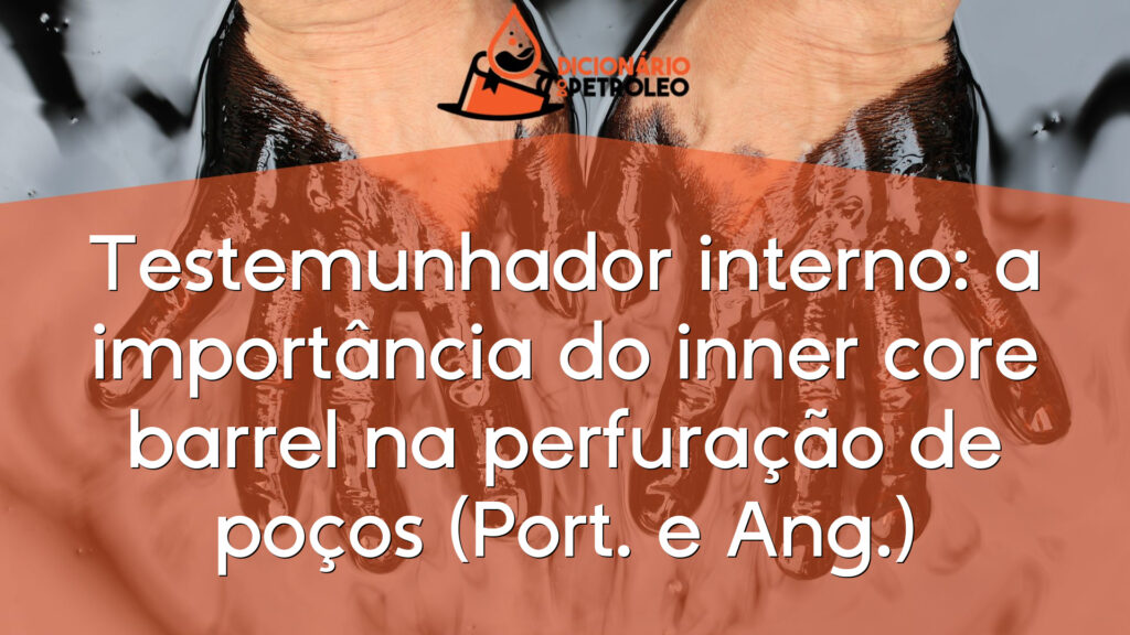 Testemunhador interno: a importância do inner core barrel na perfuração de poços (Port. e Ang.)