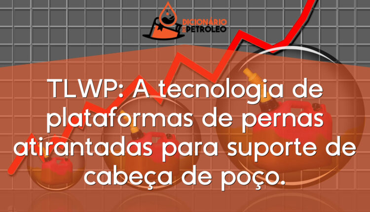 TLWP: A tecnologia de plataformas de pernas atirantadas para suporte de cabeça de poço.