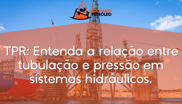 TPR: Entenda a relação entre tubulação e pressão em sistemas hidráulicos.