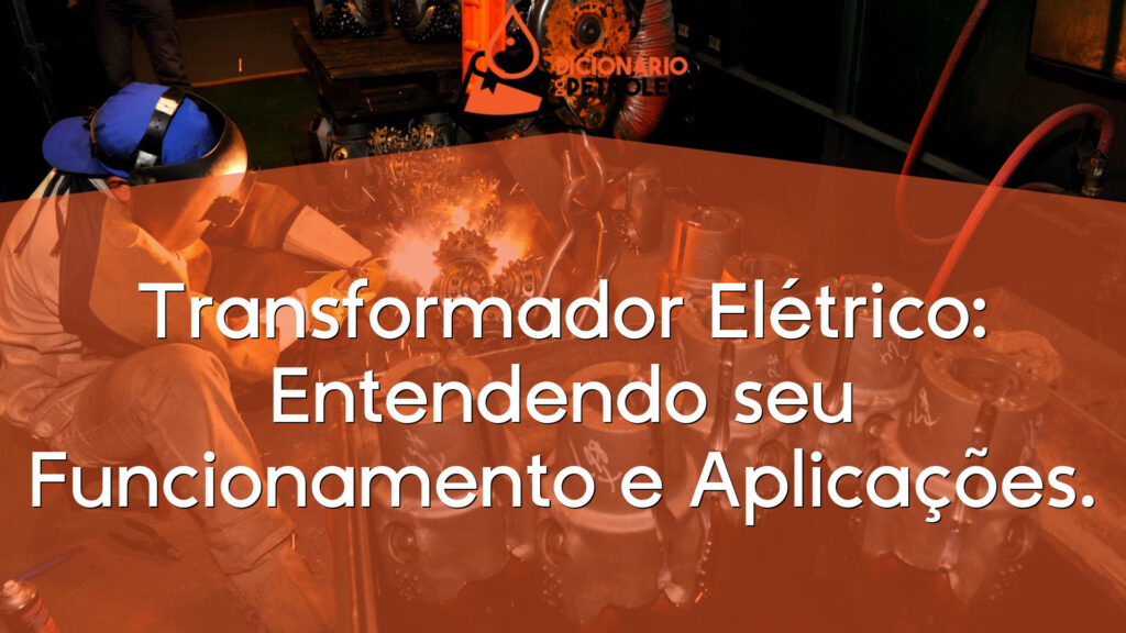 Transformador Elétrico: Entendendo seu Funcionamento e Aplicações.
