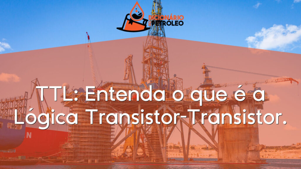 TTL: Entenda o que é a Lógica Transistor-Transistor.
