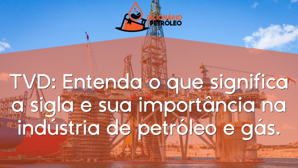 TVD: Entenda o que significa a sigla e sua importância na indústria de petróleo e gás.