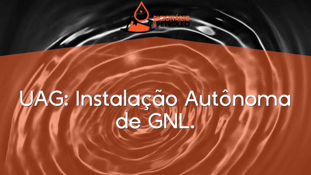 UAG: Instalação Autônoma de GNL.
