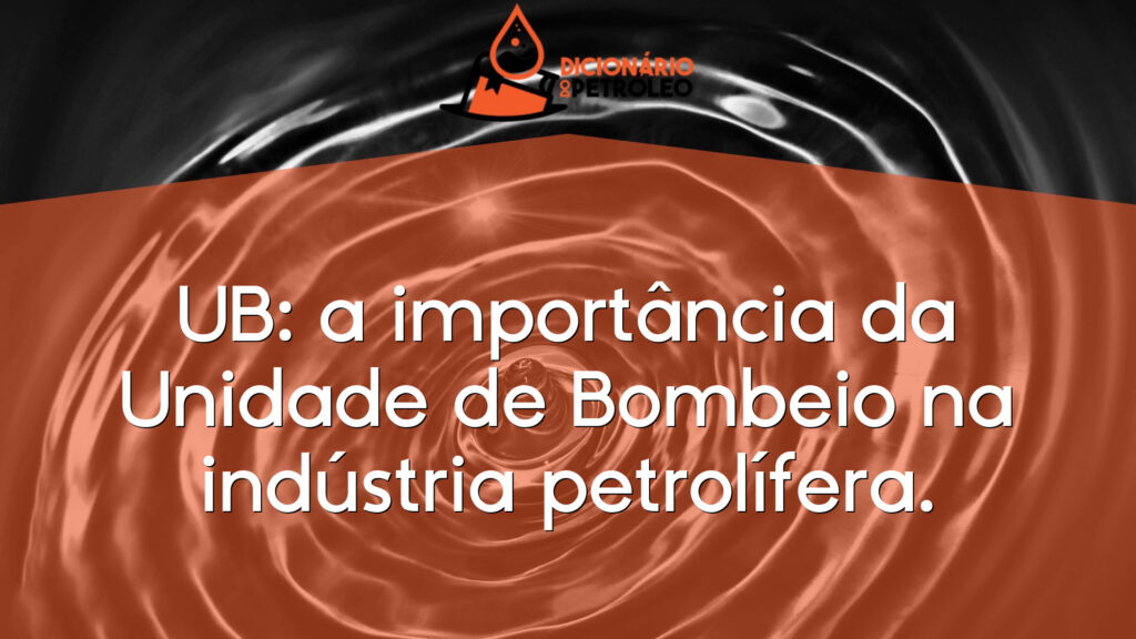 UB: a importância da Unidade de Bombeio na indústria petrolífera.