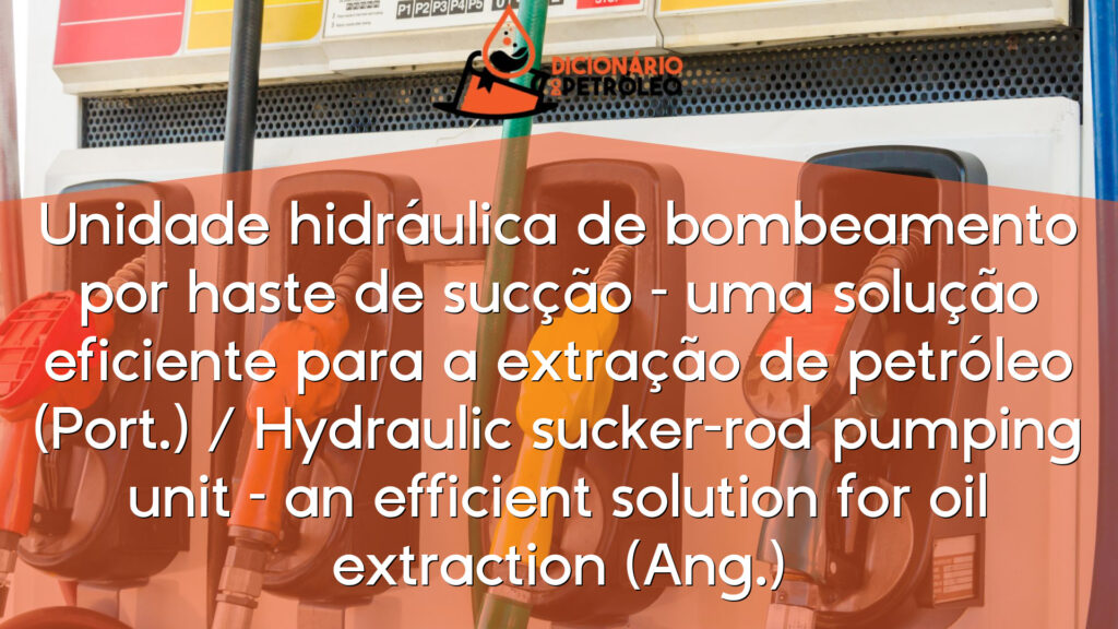 Unidade hidráulica de bombeamento por haste de sucção – uma solução eficiente para a extração de petróleo (Port.) / Hydraulic sucker-rod pumping unit – an efficient solution for oil extraction (Ang.)