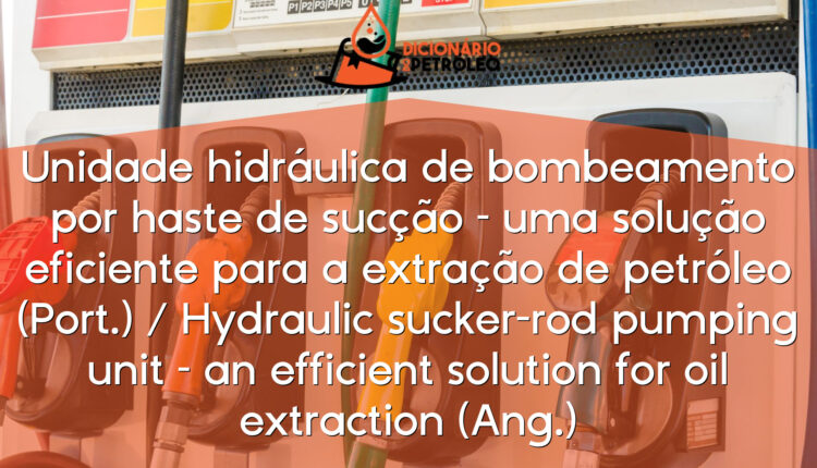 Unidade hidráulica de bombeamento por haste de sucção – uma solução eficiente para a extração de petróleo (Port.) / Hydraulic sucker-rod pumping unit – an efficient solution for oil extraction (Ang.)