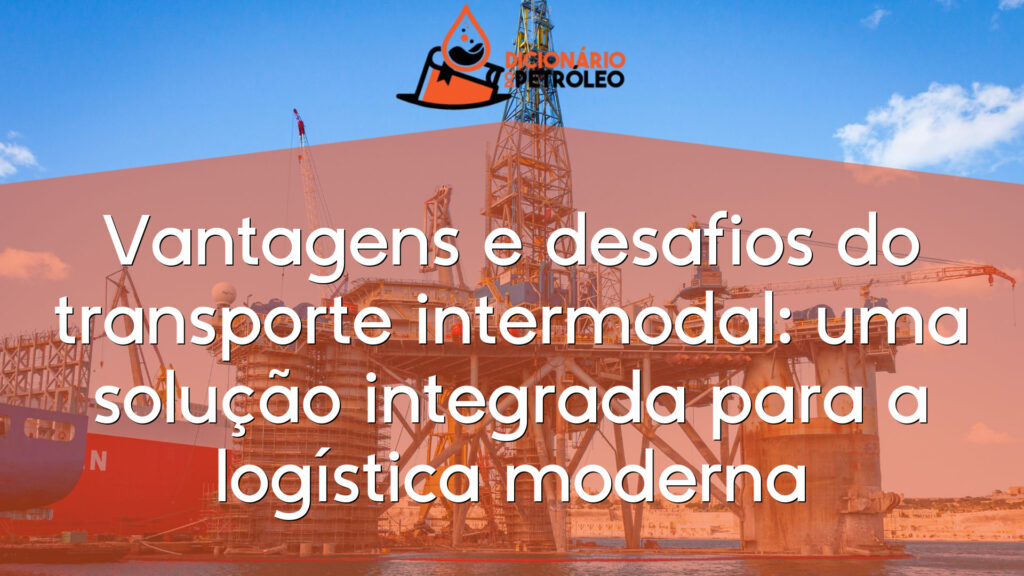 Vantagens e desafios do transporte intermodal: uma solução integrada para a logística moderna