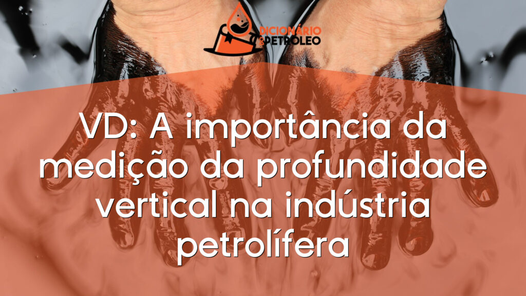 VD: A importância da medição da profundidade vertical na indústria petrolífera