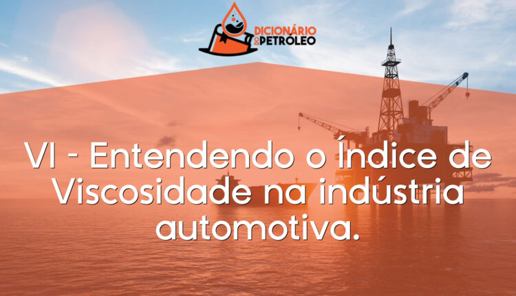 VI – Entendendo o Índice de Viscosidade na indústria automotiva.