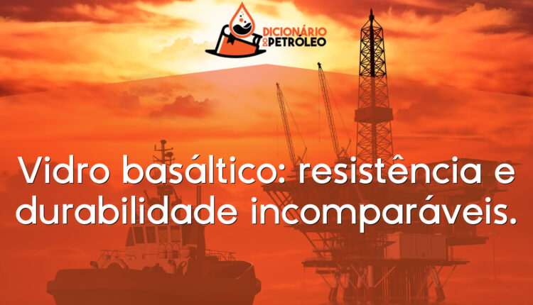 Vidro basáltico: resistência e durabilidade incomparáveis.