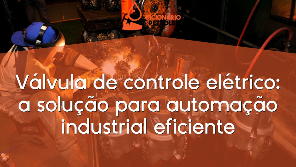 Válvula de controle elétrico: a solução para automação industrial eficiente