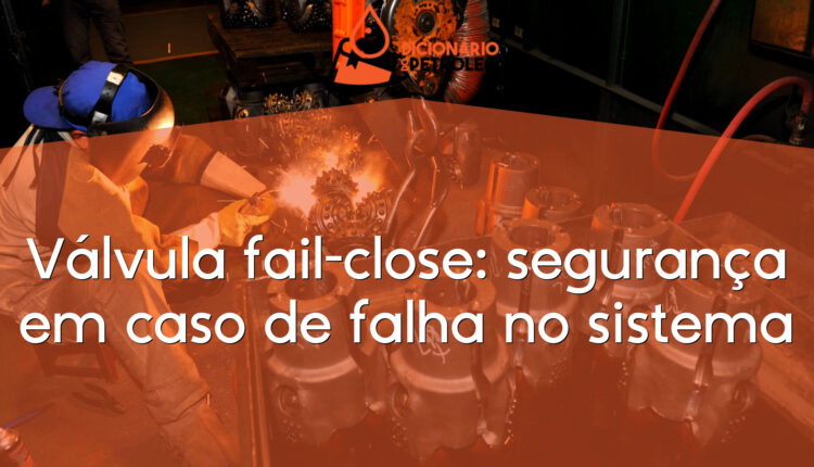Válvula fail-close: segurança em caso de falha no sistema