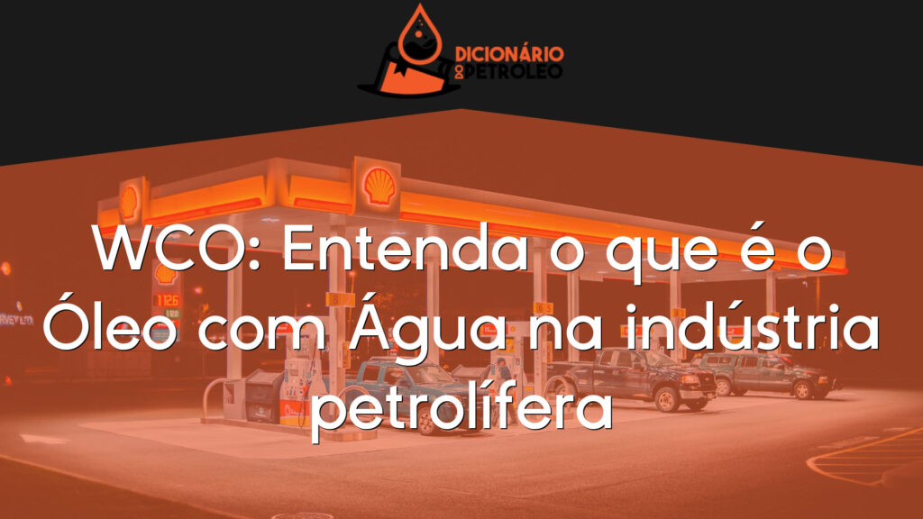 WCO: Entenda o que é o Óleo com Água na indústria petrolífera