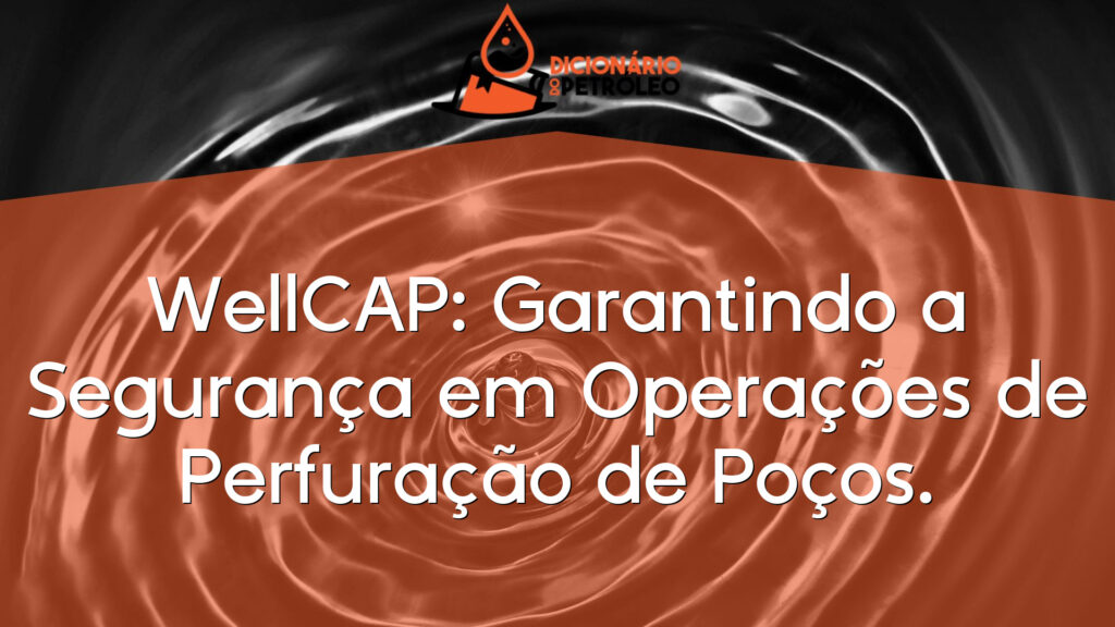 WellCAP: Garantindo a Segurança em Operações de Perfuração de Poços.